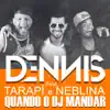 DENNIS - Quando o Dj Mandar (feat. Tarapi & Neblina) - Single